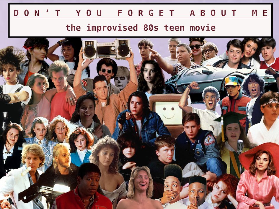 Cover photo for DON'T YOU FORGET ABOUT ME: THE IMPROVISED 80S TEEN MOVIE by Badhuistheater