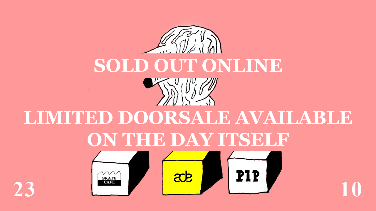[SOLD OUT ONLINE] ADE | PIP GOES SKATECAFE W/ B/V8, BRU - GOLDEN ERA (LIVE), BUBA THE FREAK, CHUCKIE & JEANS, DAVID VUNK & JETTI & MARSMAN, ITZ3BBY, IZZY & WARDTINI, JELLY & KI/IP, JIRE SPIEL, LAMBERGHINI & FLOYD